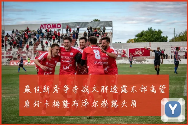 最佳新秀争夺战文胖透露东部高管看好卡梅隆布泽尔崭露头角
